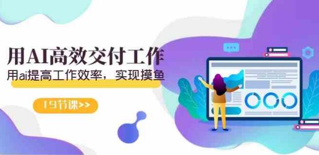 天選 打工人-用AI高效交付工作，用ai提高工作效率，實現摸魚（19節視頻課）