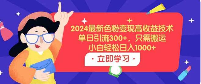 2024最新色粉變現高收益技術，單日引流300+，只需搬運，小白輕鬆日入1000+