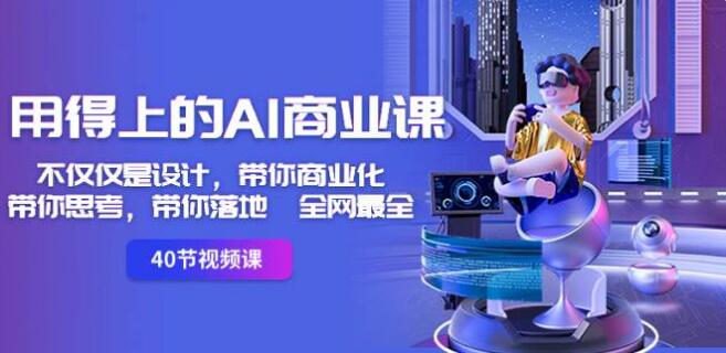 用得上的-AI商業課：不僅僅是設計，帶你商業化-帶你思考-帶你落地-全網最全