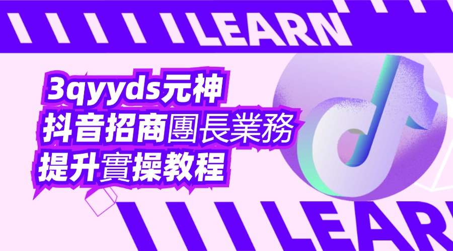 3qyyds元神抖音招商團長業務提升實操教程，抖音招商團長如何實現躺賺-3qyyds.com