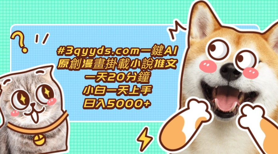 #3qyyds.com一鍵AI原創漫畫，掛載小說推文，一天20分鐘，小白一天上手，日入5000+-3qyyds.com