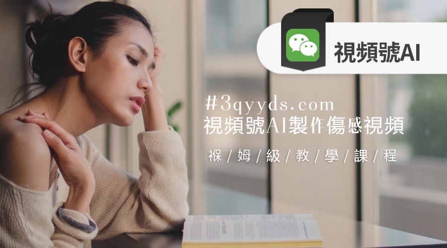 #3qyyds.com視頻號AI製作傷感視頻，日入1000+，保姆級教學-3qyyds.com