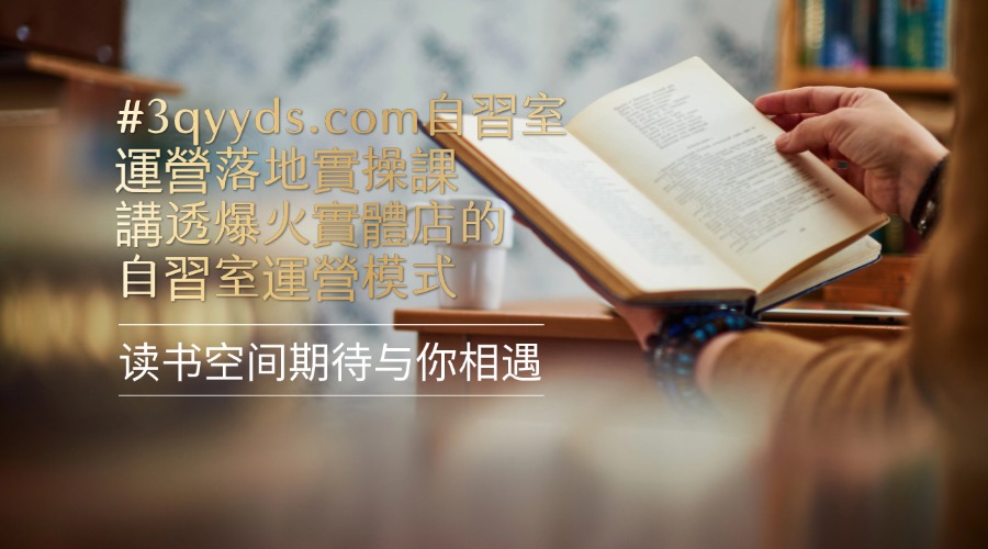 #3qyyds.com自習室運營落地實操課，1堂課講透爆火的自習室運營模式-3qyyds.com