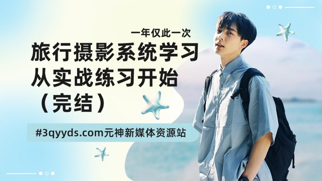 #3qyyds.com元神新媒体旅行摄影实战课程 - 系统学习摄影从实战练习开始（完结）