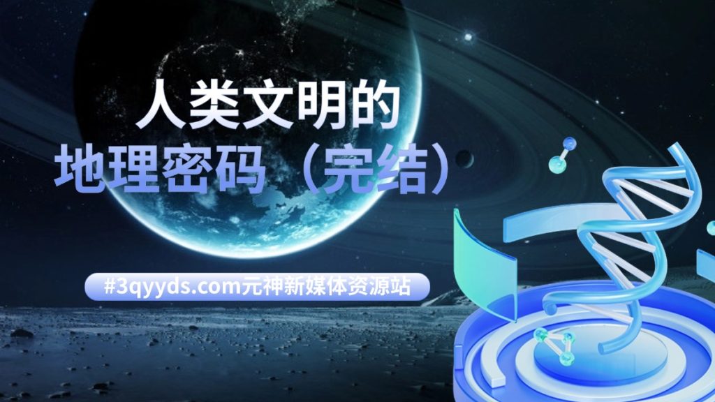 #3qyyds.com元神新媒体：人类文明的地理密码（完结）