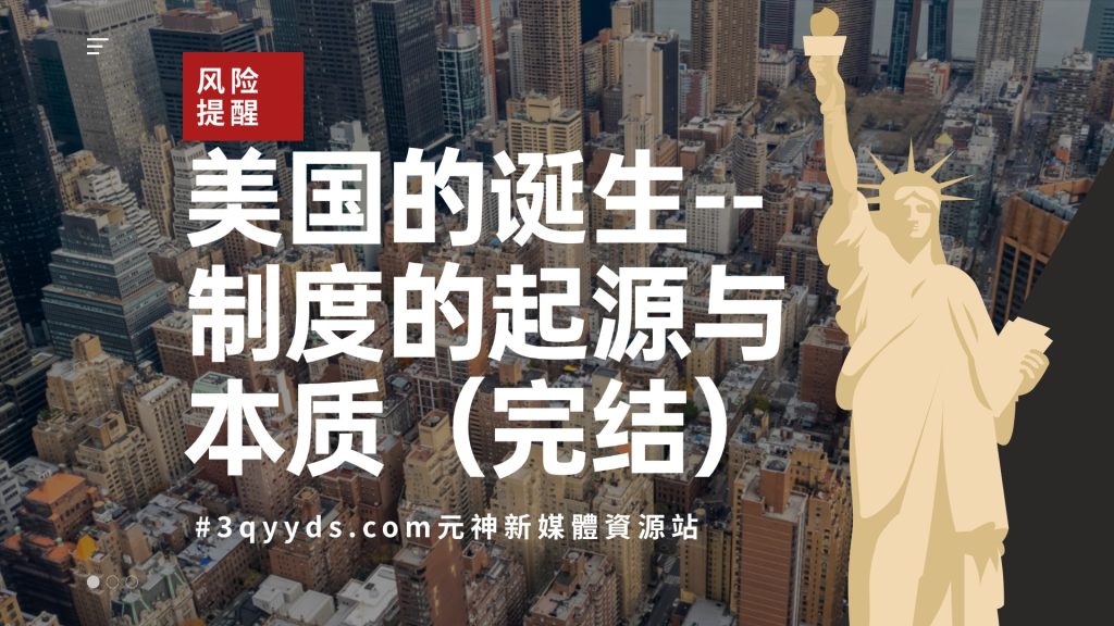 #3qyyds.com元神新媒体：美国的诞生--制度的起源与本质（完结）