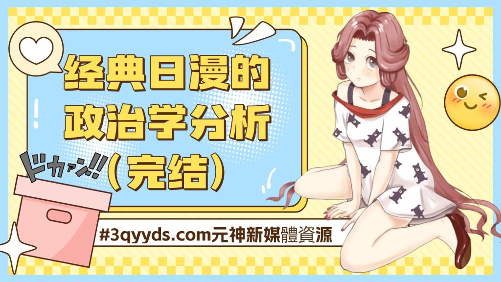 #3qyyds.com元神新媒体：经典日漫的政治学分析（完结）