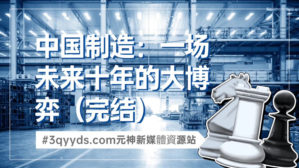 #3qyyds.com元神新媒体：中国制造：一场未来十年的大博弈（完结）
